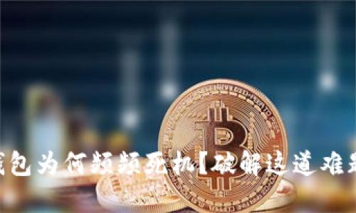你的TokenTokenIM钱包为何频频死机？破解这道难题，畅享数字资产管理！