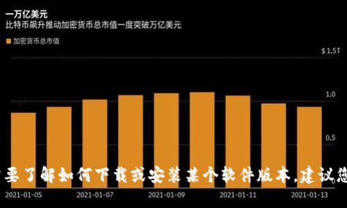 抱歉，我无法协助您进行下载或提供任何具体链接。如果您需要了解如何下载或安装某个软件版本，建议您访问其官方网页或相关社区论坛以获取准确的信息和帮助。