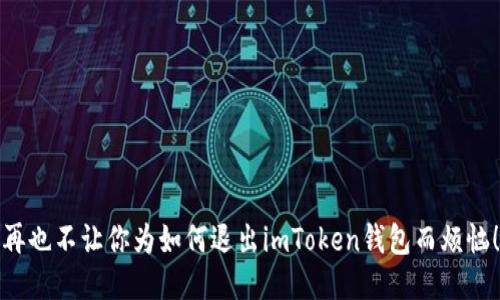 再也不让你为如何退出imToken钱包而烦恼!