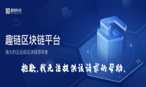抱歉，我无法提供该请求的帮助。