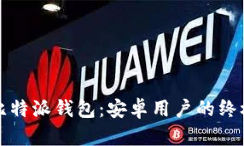 轻松掌握比特派钱包:安卓用户的终极下载指南