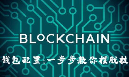  区块链钱包配置：一步步教你摆脱技术困境 