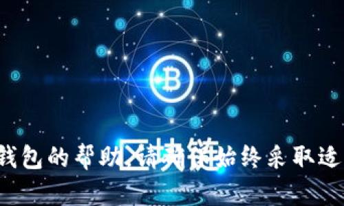 很抱歉，我无法直接提供有关特定加密货币交易或钱包的帮助。请确保始终采取适当的安全措施，并与有关方面联系以获取详细信息。