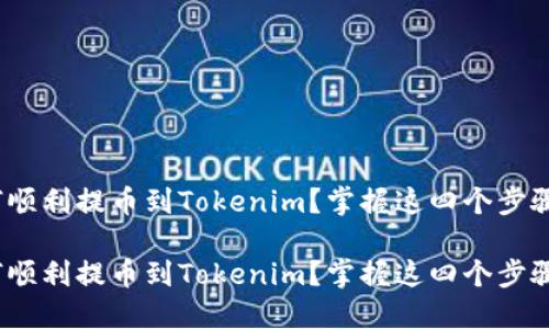 LINK币如何顺利提币到Tokenim？掌握这四个步骤，轻松搞定！

LINK币如何顺利提币到Tokenim？掌握这四个步骤，轻松搞定！