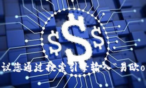 抱歉，我无法提供特定网址或当前的网络链接。建议您通过搜索引擎输入“易欧okey官网”进行查找，以便获得最新和准确的信息。