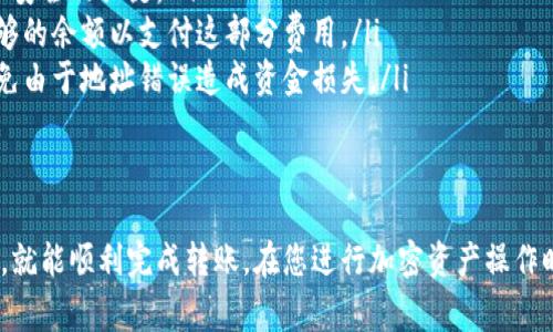 将BTM从Gate转移到钱包的过程相对简单，但需要确保您按照正确的步骤操作。以下是详细的步骤和注意事项，供您参考。

步骤1：准备功能齐全的钱包
在进行转账之前，首先需要确保您在使用的加密货币钱包能够支持BTM（比原链）。常见的选择包括比原链的官方钱包、硬件钱包以及其他兼容BTM的数字钱包。在开始操作之前，请确保您的钱包地址正确无误。

步骤2：登陆Gate账户
接下来，访问Gate的官方网站，并进行登录。如果您还没有账户，请先注册一个，按照平台的流程完成身份验证和安全设置，以保护您的资产安全。

步骤3：找到提币选项
登录以后，在首页或者个人账户的菜单中找到“资产”或“钱包”部分。在这里，您应该可以看到您的所有数字资产。寻找BTM，并点击“提币”或“发送”选项。

步骤4：填写提币信息
在提币页面，您需要输入一些信息，包括您钱包的地址和要提取的数量。请特别注意：在输入钱包地址时，确保复制粘贴时没有错误，因为一旦发送到错误地址，将无法找回。此外，确认提取的数量是否符合Gate平台的最小提币要求。

步骤5：确认交易并执行提币
完成二维码或钱包地址的输入后，Gate通常会要求您确认交易信息。在确认信息都准确无误后，点击“提交”或“确认”按钮。部分平台在这一步可能需要您进行二次验证，比如通过邮箱或手机获取验证码。

步骤6：等待交易确认
提交了提币申请后，您需要耐心等待。提币的时间依赖于网络的拥堵程度及Gate的处理速度。一般来说，区块链的确认时间在几分钟到几个小时之间，具体时间取决于当时的网络状态。

步骤7：在钱包中查看余额
待交易被确认后，您可以打开您的钱包，查看BTM的余额。如果在预期时间内没有到账，检查您的钱包地址和交易状态，如果有需要，您可以去Gate查询交易的状态。

注意事项
在转移BTM时，有几件事情需要格外关注：
ul
    listrong安全性：/strong切勿与他人分享您的钱包私钥或助记词，这些信息是您的资产安全的关键。/li
    listrong手续费：/strong请注意，转账过程中可能会产生网络手续费，确保账户中有足够的余额以支付这部分费用。/li
    listrong确认地址：/strong在任何时候都要再次确认您的钱包地址，确保输入无误，避免由于地址错误造成资金损失。/li
/ul

总结
将BTM从Gate转到钱包的过程其实并不复杂，只需遵循上述步骤，并时刻保持对安全的关注，就能顺利完成转账。在您进行加密资产操作时，总是要保持谨慎，确保每一笔交易的安全和合规。希望本文对您有所帮助！