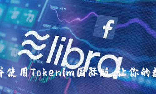 玩转全球：如何下载并使用Tokenim国际版，让你的数字资产管理无界限！