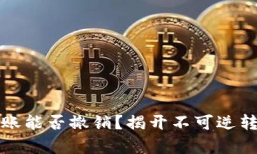 加密货币转账能否撤销？揭开不可逆转交易的真相