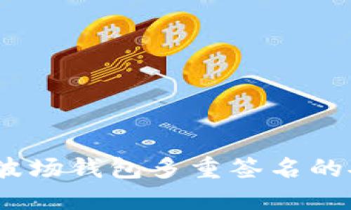 保护你的数字资产：波场钱包多重签名的安全挑战与解决方案