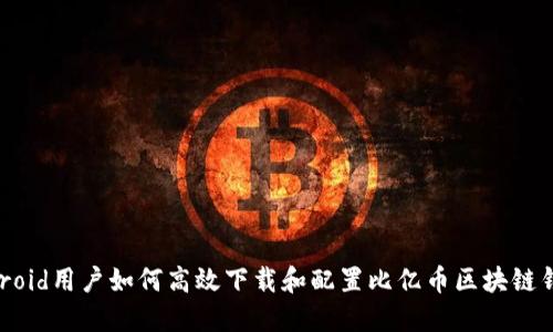 Android用户如何高效下载和配置比亿币区块链钱包？