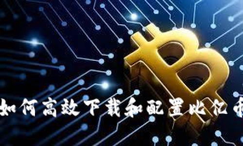 Android用户如何高效下载和配置比亿币区块链钱包？