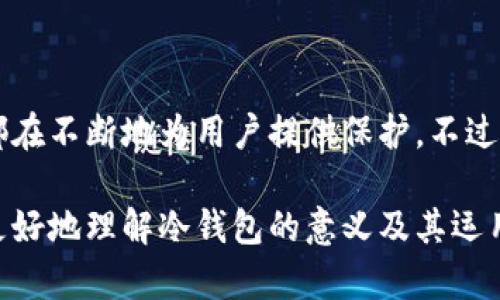 加密货币冷钱包是一种用于存储加密数字货币的安全方式，它与互联网完全隔离，从而大大降低了被黑客攻击和盗窃的风险。在加密货币越来越流行的今天，冷钱包的使用变得尤为重要。下面，我们将深入探讨什么是加密货币冷钱包，它的优缺点，以及如何安全使用它。

什么是冷钱包？

冷钱包是存储加密货币的物理设备或纸质文件，它没有网络连接，这意味着黑客不能通过互联网入侵它。与之相对的是热钱包，后者在线存储并方便用户随时进行交易。冷钱包通常用于长期保存资产，适合那些不打算频繁交易的投资者。

冷钱包的类型

冷钱包主要有两种类型：硬件钱包和纸钱包。

h4硬件钱包/h4

硬件钱包是一种专用设备，外形通常像USB闪存盘。它能够存储私钥，并且通过加密技术确保用户的加密货币安全。常见的硬件钱包品牌如Ledger和Trezor。这些设备通常配备屏幕和按钮，用户可以在设备上验证交易，提高安全性。

h4纸钱包/h4

纸钱包是将私钥和公钥打印在纸上的一种方式。纸质钱包的优势在于其简易性和成本低廉，但用户需要注意防止纸张损坏或丢失。如果纸钱包被他人获取，用户的资产将面临巨大风险。

冷钱包的优点

冷钱包的主要优点在于安全性。由于不连接互联网，它们几乎不受黑客攻击或恶意软件的威胁。此外，冷钱包适合长期投资，用户不需要担心因市场波动而频繁交易。

冷钱包的缺点

然而，冷钱包也不是完美的解决方案。首先，使用冷钱包进行交易的不便性显而易见。在需要进行迅速交易时，冷钱包的安全步骤可能会使兑换过程变得缓慢。此外，如果用户丢失了冷钱包或纸钱包，找回资产将变得几乎不可能。

如何安全使用冷钱包

为了确保冷钱包的安全，用户可以考虑以下几条建议：

ul
    li为您的硬件钱包设置强密码。/li
    li将纸钱包存放在安全的地方，例如保险箱。/li
    li定期备份您的私钥。/li
    li确保从官方网站购买硬件钱包，防止假冒产品。/li
/ul

总结

加密货币冷钱包是一种安全可靠的存储方式，适合那些希望长期持有资产的用户。无论是硬件钱包还是纸钱包，它们都在不断地为用户提供保护。不过，使用冷钱包的同时，用户必须增强警觉性，以确保自己的资产安全。

通过冷钱包，用户可以在享受加密货币带来的便利的同时，额外获得一层安全保障。希望这个深入的介绍能够帮助您更好地理解冷钱包的意义及其运用，在这个充满挑战和机会的数字货币时代中，安全地管理您的资产。