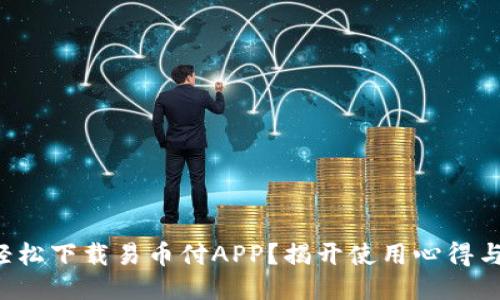如何轻松下载易币付APP？揭开使用心得与技巧！
