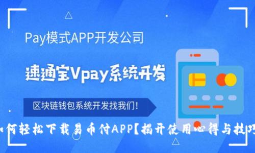 如何轻松下载易币付APP？揭开使用心得与技巧！
