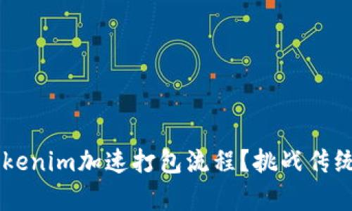 如何利用Tokenim加速打包流程？挑战传统，提升效率！