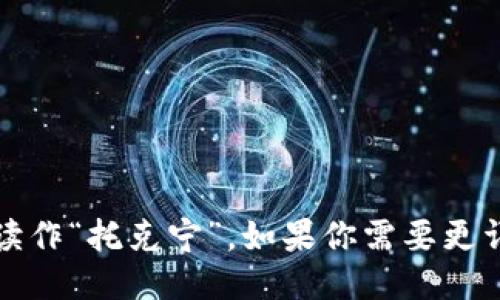 “tokenim”的中文谐音可以读作“托克宁”。如果你需要更详细或特定的信息，请告诉我。