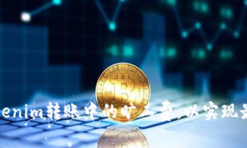 如何Tokenim转账中的旷工费，以实现最低成本