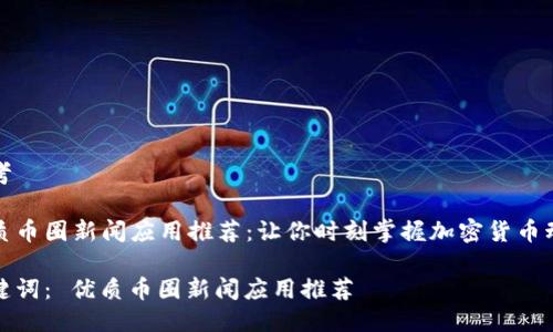 思考

优质币圈新闻应用推荐：让你时刻掌握加密货币动态

关键词： 优质币圈新闻应用推荐