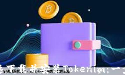 
如何快速下载并安装Tokenim：一步步指南