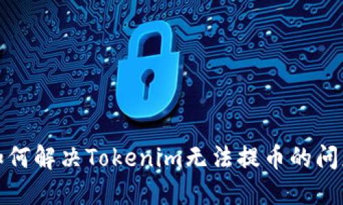 如何解决Tokenim无法提币的问题