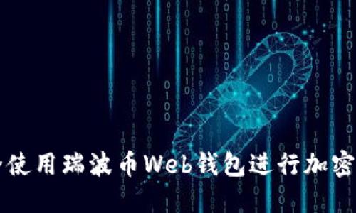 如何安全使用瑞波币Web钱包进行加密货币交易