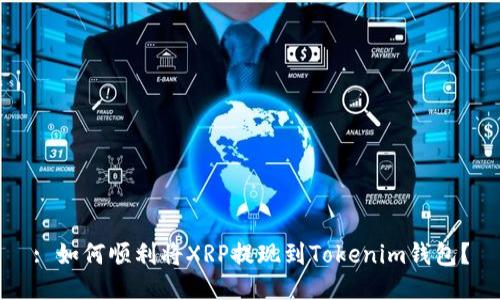 : 如何顺利将XRP提现到Tokenim钱包？