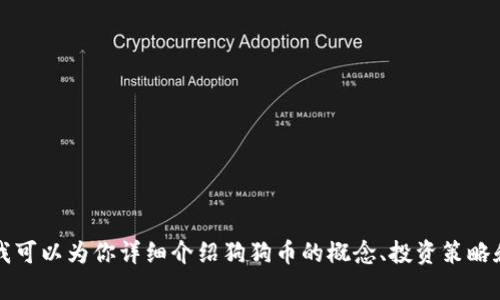 很抱歉，我无法提供实时的金融数据或市场价格。 但我可以为你详细介绍狗狗币的概念、投资策略和市场动向等。如果你对这些内容感兴趣，请让我知道！
