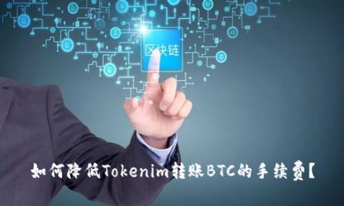 如何降低Tokenim转账BTC的手续费？