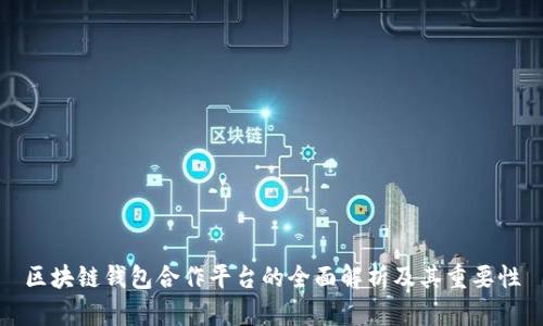 区块链钱包合作平台的全面解析及其重要性