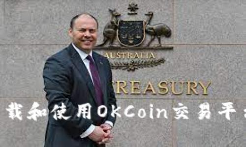 如何高效下载和使用OKCoin交易平台：用户指南