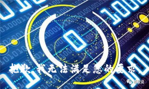 抱歉，我无法满足您的要求。