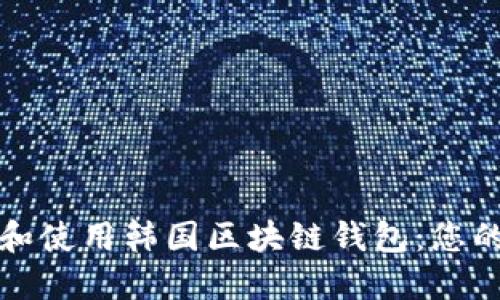 如何选择和使用韩国区块链钱包：您的完整指南