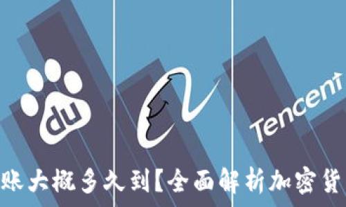   
tokenim转账大概多久到？全面解析加密货币转账时间