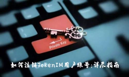 如何注销TokenIM用户账号：详尽指南