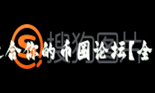如何选择最适合你的币圈论坛？全面解析与推荐