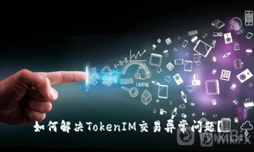 如何解决TokenIM交易异常问题？