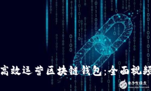 如何高效运营区块链钱包：全面视频教程