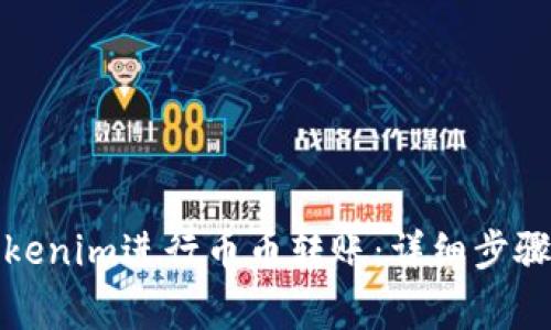 如何使用Tokenim进行币币转账：详细步骤与注意事项