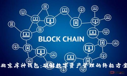 北京库神钱包：破解数字资产管理的终极方案