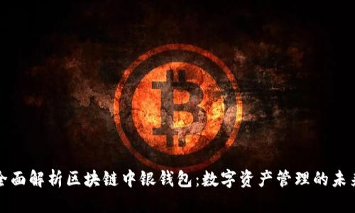 全面解析区块链中银钱包：数字资产管理的未来
