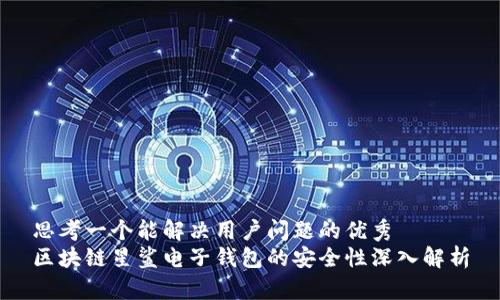 思考一个能解决用户问题的优秀
区块链星鲨电子钱包的安全性深入解析
