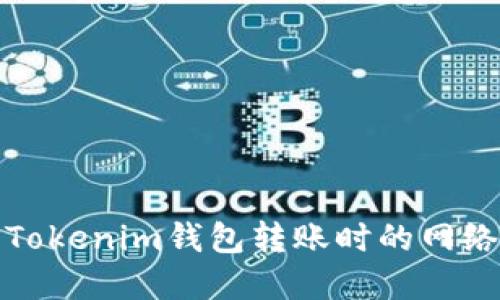 如何解决Tokenim钱包转账时的网络提示问题