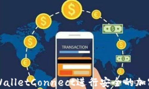 
如何使用WalletConnect进行安全的加密货币交易