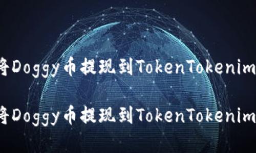 如何将Doggy币提现到TokenTokenim钱包？

如何将Doggy币提现到TokenTokenim钱包？