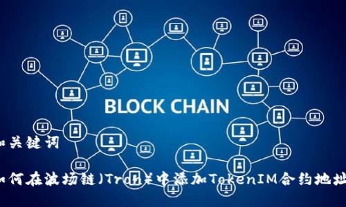 和关键词

如何在波场链（Tron）中添加TokenIM合约地址？