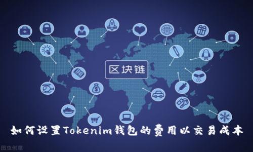 如何设置Tokenim钱包的费用以交易成本