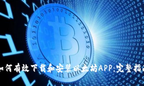 如何有效下载和安装以太坊APP：完整指南