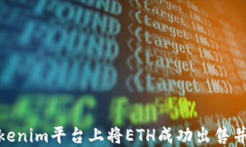 
如何在Tokenim平台上将ETH成功出售并提取资金