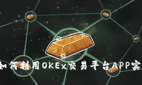 全面解析：如何利用OKEx交易平台APP实现高效交易